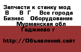 Запчасти к станку мод.16В20, 1В62Г. - Все города Бизнес » Оборудование   . Мурманская обл.,Гаджиево г.